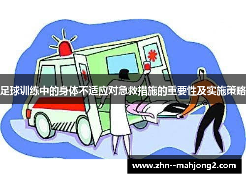 足球训练中的身体不适应对急救措施的重要性及实施策略 足球训练中的身体不适应对急救措施的重要性及实施策略
