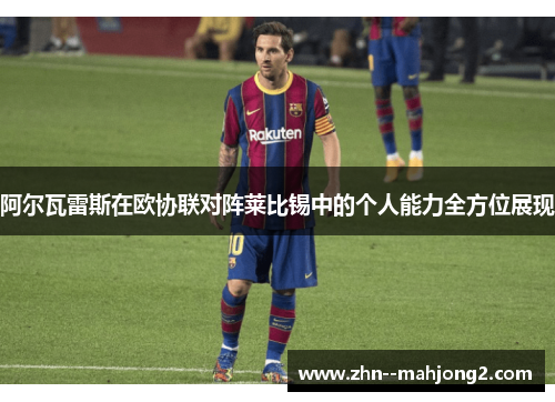 阿尔瓦雷斯在欧协联对阵莱比锡中的个人能力全方位展现