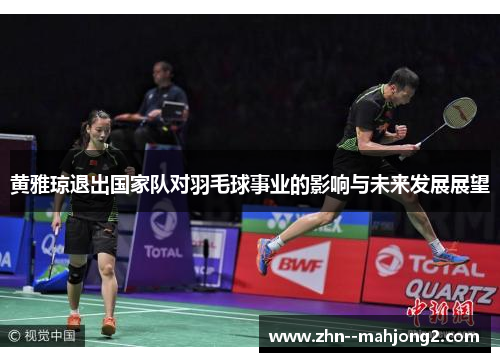 黄雅琼退出国家队对羽毛球事业的影响与未来发展展望