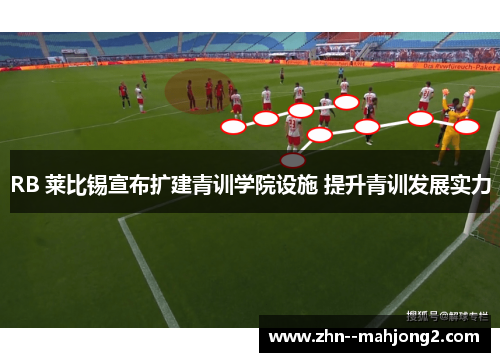 RB 莱比锡宣布扩建青训学院设施 提升青训发展实力