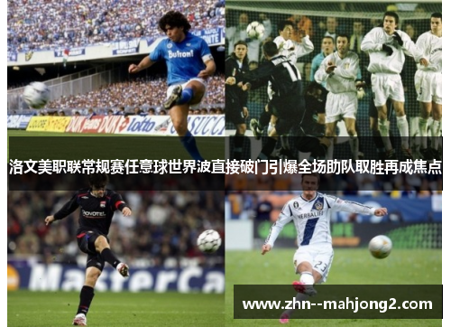 洛文美职联常规赛任意球世界波直接破门引爆全场助队取胜再成焦点