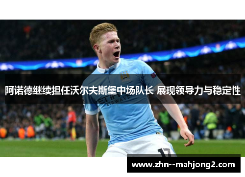 阿诺德继续担任沃尔夫斯堡中场队长 展现领导力与稳定性