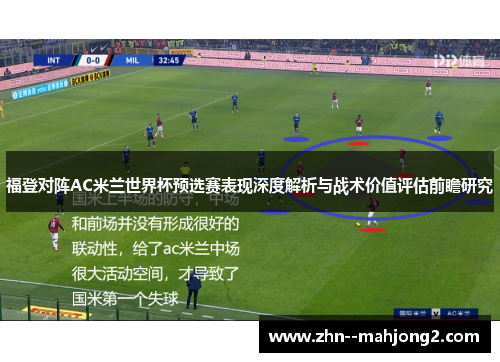 福登对阵AC米兰世界杯预选赛表现深度解析与战术价值评估前瞻研究