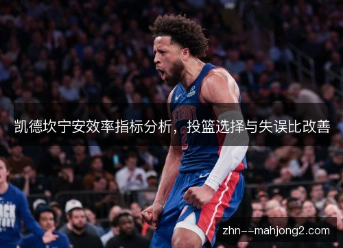 凯德坎宁安效率指标分析，投篮选择与失误比改善